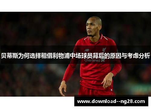 贝蒂斯为何选择租借利物浦中场球员背后的原因与考虑分析