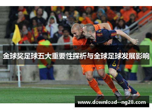 金球奖足球五大重要性探析与全球足球发展影响 金球奖足球五大重要性探析与全球足球发展影响