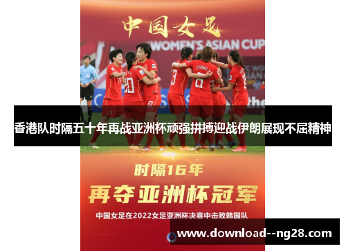 香港队时隔五十年再战亚洲杯顽强拼搏迎战伊朗展现不屈精神