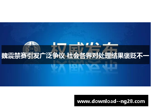 魏震禁赛引发广泛争议 社会各界对处理结果褒贬不一